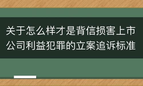 关于怎么样才是背信损害上市公司利益犯罪的立案追诉标准