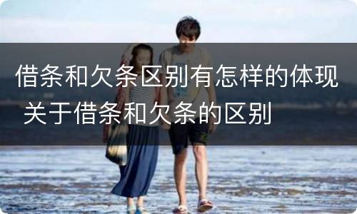借条和欠条区别有怎样的体现 关于借条和欠条的区别