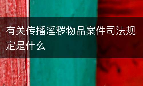 有关传播淫秽物品案件司法规定是什么