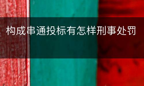 构成串通投标有怎样刑事处罚