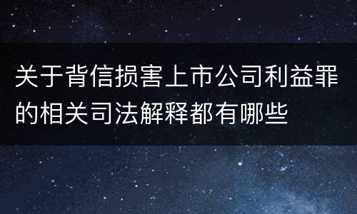 关于背信损害上市公司利益罪的相关司法解释都有哪些