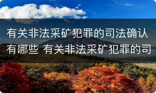 有关非法采矿犯罪的司法确认有哪些 有关非法采矿犯罪的司法确认有哪些条件