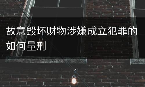 故意毁坏财物涉嫌成立犯罪的如何量刑