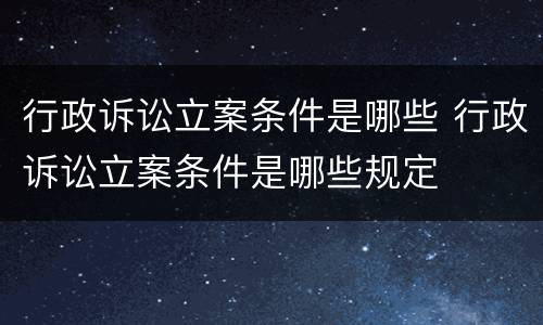 行政诉讼立案条件是哪些 行政诉讼立案条件是哪些规定
