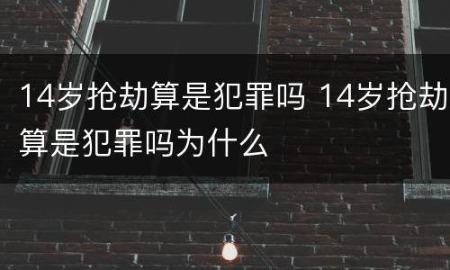 14岁抢劫算是犯罪吗 14岁抢劫算是犯罪吗为什么