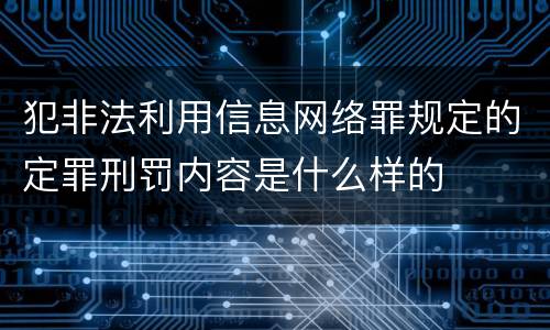 犯非法利用信息网络罪规定的定罪刑罚内容是什么样的