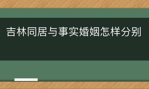 吉林同居与事实婚姻怎样分别