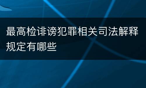 最高检诽谤犯罪相关司法解释规定有哪些