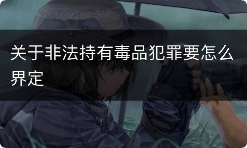 关于非法持有毒品犯罪要怎么界定