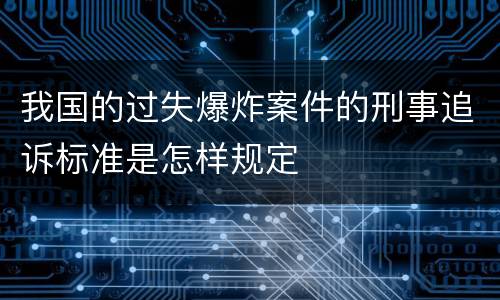 我国的过失爆炸案件的刑事追诉标准是怎样规定