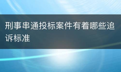 刑事串通投标案件有着哪些追诉标准