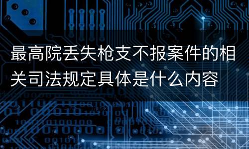 最高院丢失枪支不报案件的相关司法规定具体是什么内容