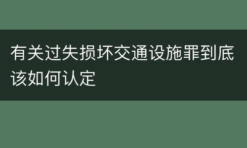有关过失损坏交通设施罪到底该如何认定