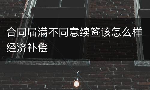合同届满不同意续签该怎么样经济补偿