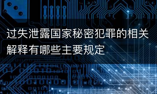 过失泄露国家秘密犯罪的相关解释有哪些主要规定