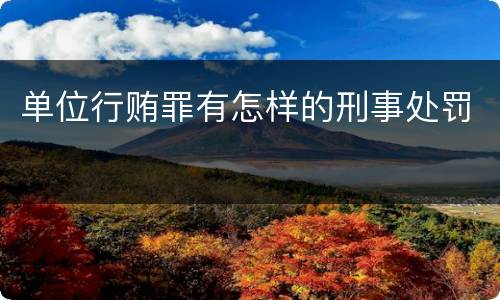 单位行贿罪有怎样的刑事处罚