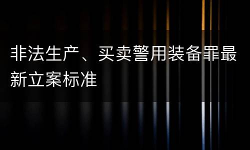 非法生产、买卖警用装备罪最新立案标准