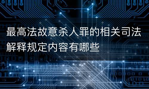 最高法故意杀人罪的相关司法解释规定内容有哪些