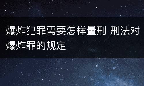 爆炸犯罪需要怎样量刑 刑法对爆炸罪的规定