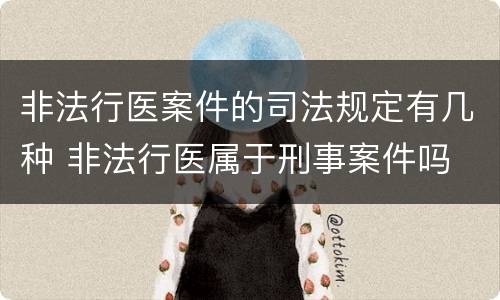 非法行医案件的司法规定有几种 非法行医属于刑事案件吗