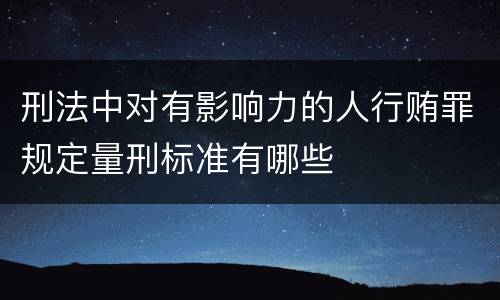 刑法中对有影响力的人行贿罪规定量刑标准有哪些