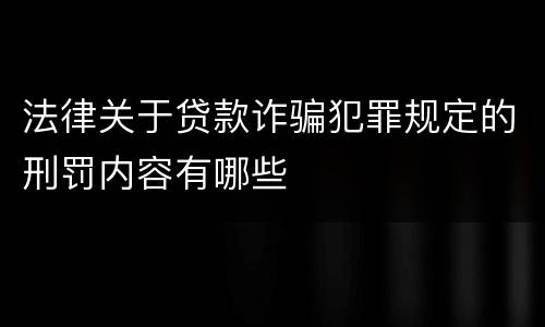 法律关于贷款诈骗犯罪规定的刑罚内容有哪些
