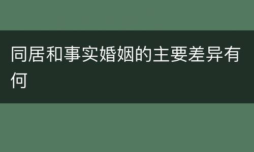 同居和事实婚姻的主要差异有何
