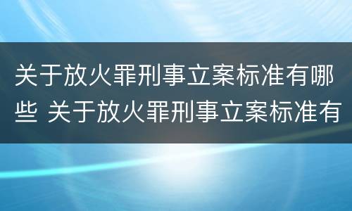 关于放火罪刑事立案标准有哪些 关于放火罪刑事立案标准有哪些要求