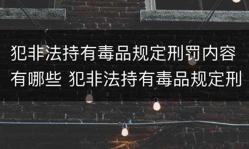 犯非法持有毒品规定刑罚内容有哪些 犯非法持有毒品规定刑罚内容有哪些条款