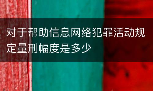 对于帮助信息网络犯罪活动规定量刑幅度是多少