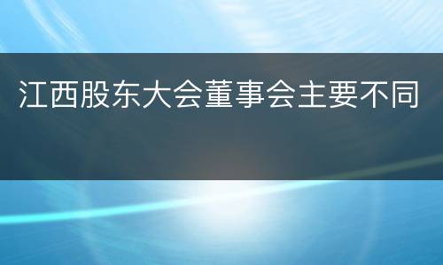 江西股东大会董事会主要不同