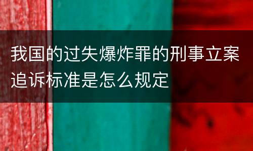 我国的过失爆炸罪的刑事立案追诉标准是怎么规定