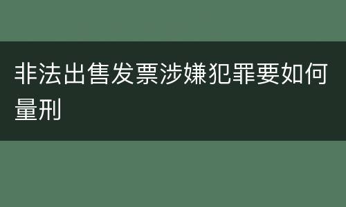 非法出售发票涉嫌犯罪要如何量刑