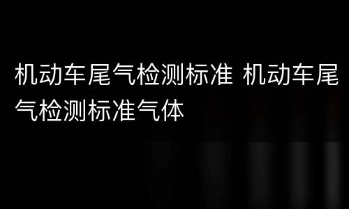机动车尾气检测标准 机动车尾气检测标准气体