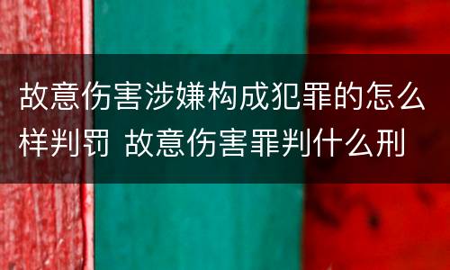 故意伤害涉嫌构成犯罪的怎么样判罚 故意伤害罪判什么刑