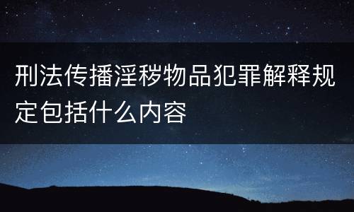 刑法传播淫秽物品犯罪解释规定包括什么内容