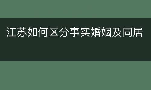 江苏如何区分事实婚姻及同居