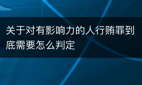关于对有影响力的人行贿罪到底需要怎么判定