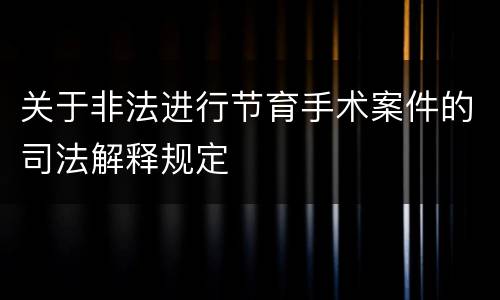 关于非法进行节育手术案件的司法解释规定