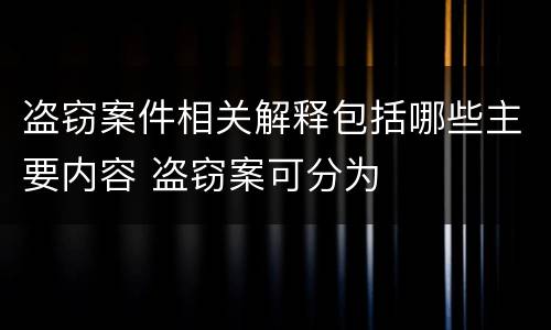 盗窃案件相关解释包括哪些主要内容 盗窃案可分为