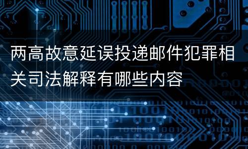 两高故意延误投递邮件犯罪相关司法解释有哪些内容