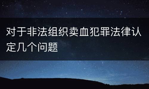 对于非法组织卖血犯罪法律认定几个问题