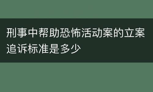 刑事中帮助恐怖活动案的立案追诉标准是多少
