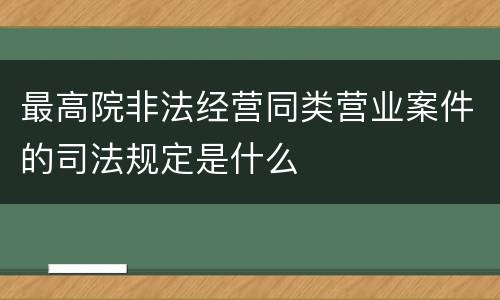最高院非法经营同类营业案件的司法规定是什么