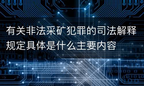 有关非法采矿犯罪的司法解释规定具体是什么主要内容