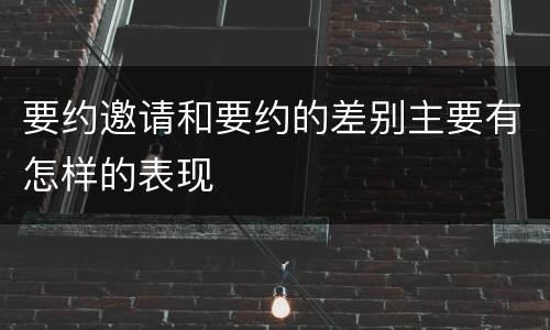 要约邀请和要约的差别主要有怎样的表现