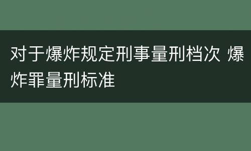 对于爆炸规定刑事量刑档次 爆炸罪量刑标准