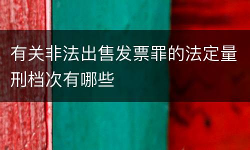 有关非法出售发票罪的法定量刑档次有哪些