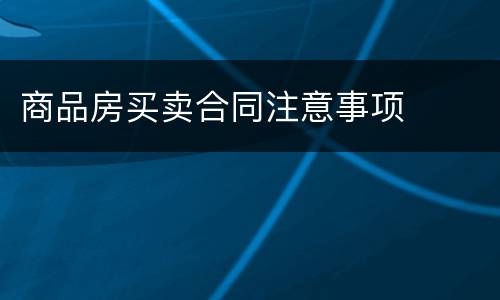 商品房买卖合同注意事项