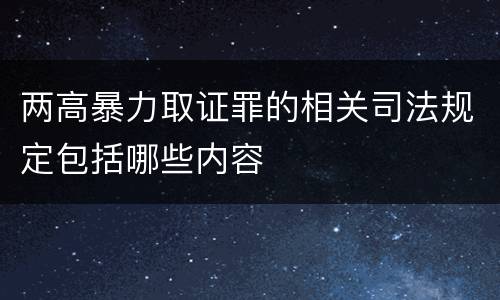 两高暴力取证罪的相关司法规定包括哪些内容